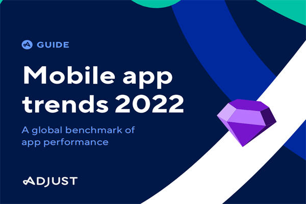 Adjust：2022年移动应用趋势报告.pdf(附下载)