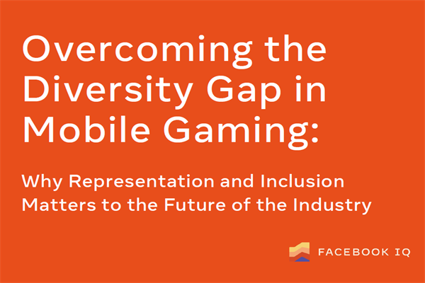 Facebook IQ：游戏多样性和包容性报告.pdf(附下载)