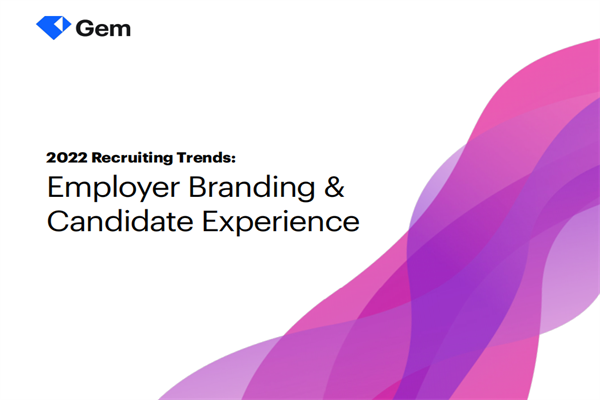Gem：2022年招聘趋势报告-雇主品牌与候选人体验.pdf(附下载)
