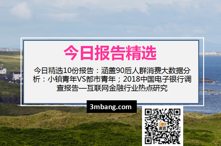 今日精选｜90后人群消费大数据分析：小镇青年VS都市青年；2018中国电子银行调查报告—互联网金融行业热点研究（附下载）