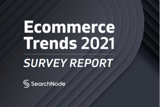​SearchNode：疫情对电商有什么影响？2021年电子商务趋势报告